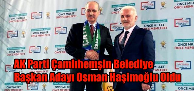 AK PARTİ ÇAMLIHEMŞİN BELEDİYE BAŞKAN ADAYI BELLİ OLDU