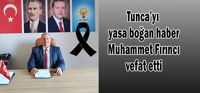 AK Parti Tunca Belde Başkanı Muhammet Fırıncı Vefat Etti