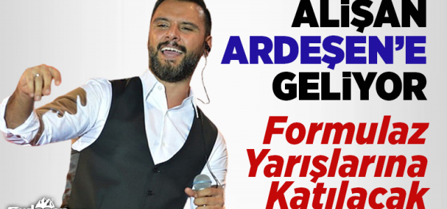 Alişan Ardeşen’e Geliyor