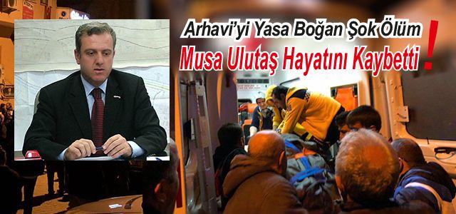 Arhavi Eski Belediye Başkanı Musa Ulutaş Hayatını Kaybetti
