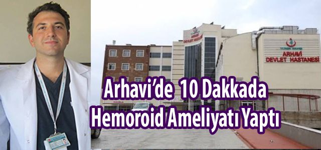 Arhavi’de 10 Dakikaya Hemoroid Ameliyatı 