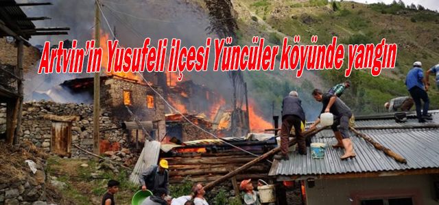 Artvin’in Yusufeli ilçesi Yüncüler köyünde yangın 