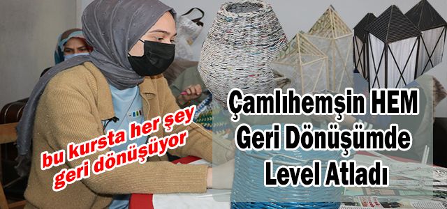 Çamlıhemşin Halk Eğitim Merkezi Müdürlüğü Geri Dönüşüme Farklı bir boyut kattı.
