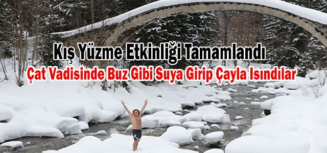 Çat Vadisinde Buz Gibi Suya Girip Çayla Isındılar…