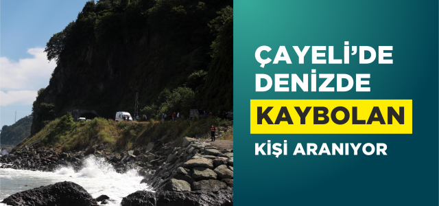 Çayeli'de denizde akıntıya kapılarak kaybolan kişiyi arama çalışmaları devam ediyor