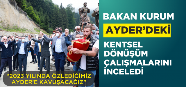 Çevre ve Şehircilik Bakanı Murat Kurum, Ayder'deki kentsel dönüşüm çalışmalarını değerlendirdi