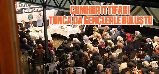 CUMHUR İTTİFAKI TUNCA’DA GENÇLERLE BULUŞTU