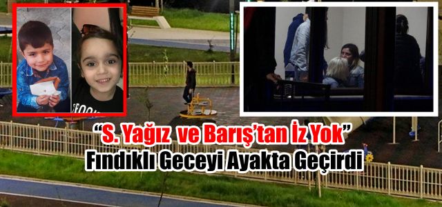Fındıklı geceyi ayakta geçirdi S.Yağız ve Barış'tan haber yok.