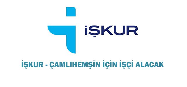 İŞKUR ÇAMLIHEMŞİN İÇİN İŞÇİ ALACAK.