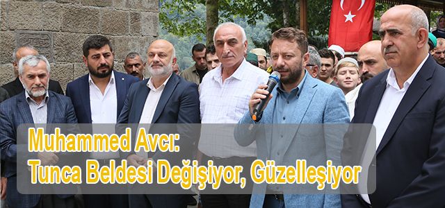Muhammed Avcı: Tunca Beldesi Değişiyor, Güzelleşiyor