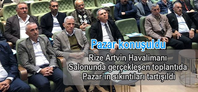 Pazar’ın sıkıntıları Havalimanı salonunda konuşuldu