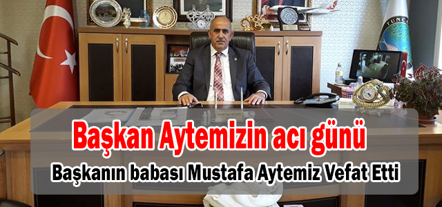 Tunca Belediye Başkanı Ahmet Naci Aytemiz’in acı günü