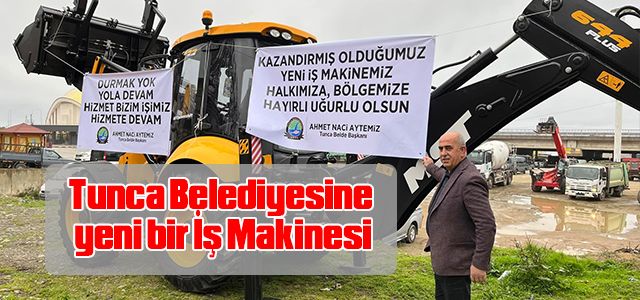 Tunca Belediyesine yeni bir İş Makinesi